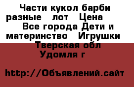 Части кукол барби разные 1 лот › Цена ­ 600 - Все города Дети и материнство » Игрушки   . Тверская обл.,Удомля г.